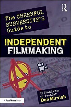 The Cheerful Subversive's Guide to Independent Filmmaking